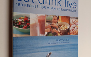 Fran Warde : Eat Drink Live - 150 Recipes for Morning Noo...