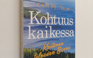Kati Peltola : Kohtuus kaikessa : kestävän talouden Suomi...