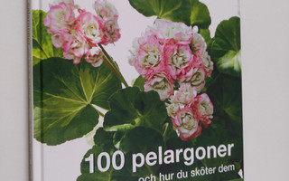Susanna Rosen : 100 pelargoner och hur du sköter dem : [f...