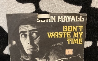 John Mayall – Don't Waste My Time / Don't Pick A Flower 7"