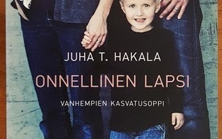 Juha T. Hakala: Onnellinen lapsi - Vanhempien kasvatusoppi