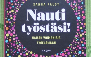 Sanna Fäldt: Nauti työstäsi! - Naisen voimakirja työelämään