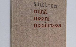 Lassi Sinkkonen : Minä, maani, maailmassa : runoja ja lau...