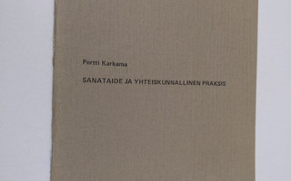Pertti Karkama : Sanataide ja yhteiskunnallinen praksis (...