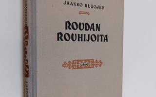 Jaakko Rugojev : Roudan rouhijoita : kertoelma