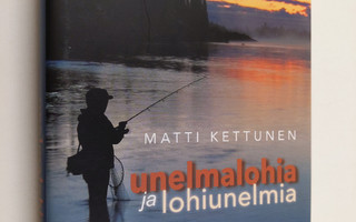 Matti Kettunen : Unelmalohia ja lohiunelmia