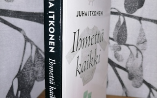 Juha Itkonen - Ihmettä kaikki - Otava 2019