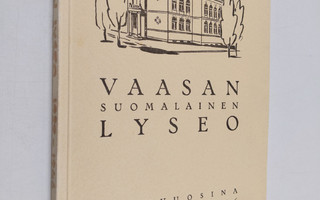 I. Vainio : Vaasan suomalainen lyseo : kertomukset lukuvu...