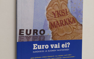 Euro vai ei? : eurokriisi ja Suomen vaihtoehdot