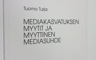 Tuomo Turja : Mediakasvatuksen myytit ja myyttinen medias...