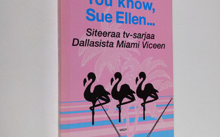 You know, Sue Ellen : siteeraa tv-sarjaa Dallasista Miami...