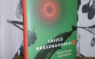 László Krasznahorkai - Vastarinnan melankolia 1.p.Uusi