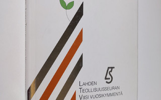 Tauno Lahtinen : Lahden teollisuusseuran viisi vuosikymmentä