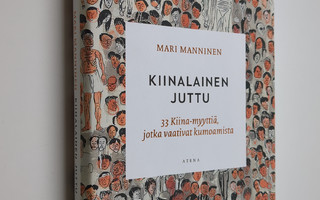Mari Manninen : Kiinalainen juttu : 33 Kiina-myyttiä, jot...