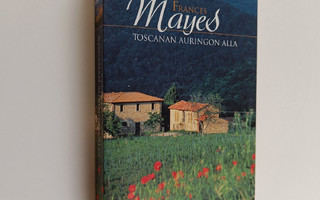 Frances Mayes : Toscanan auringon alla