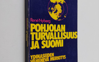 Rene Nyberg : Pohjolan turvallisuus ja Suomi : ydinaseide...