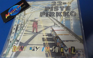 22-PISTEPIRKKO - DON'T SAY I'M SO EVIL M-/M- 7'' SINGLE