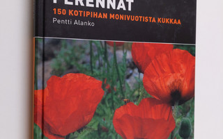 Pentti Alanko : Perennat : 150 kotipihan monivuotista kukkaa