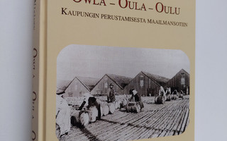 Maija-Liisa Näsänen : Owla - Oula - Oulu : kaupungin peru...