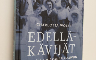 Charlotta Wolff : Edelläkävijät - Neljän suurkauppiassuvu...