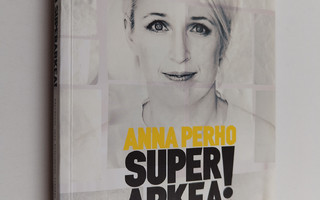 Anna Perho : Superarkea! : käytännön opas helpompaan elämään