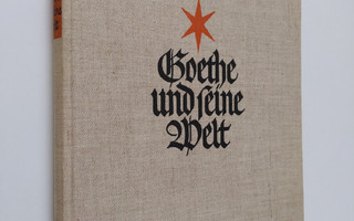 Hans Wahl ym. : Goethe und seine Welt : unter mitwirkung ...