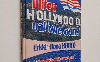 Erkki Kanto : Miten Hollywood valloitetaan : suomalaisell...