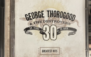 GEORGE THOROGOOD & THE DESTROYERS - Greatest Hits: 30 Years
