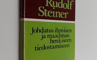 Rudolf Steiner : Johdatus ihmisen ja maailman henkiseen t...