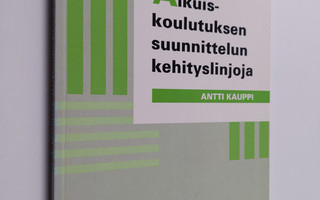 Antti Kauppi : Aikuiskoulutuksen suunnittelun kehityslinjoja