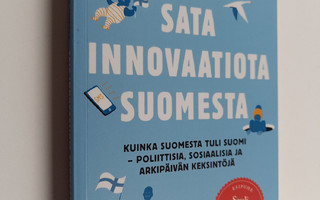 Sata innovaatiota Suomesta : kuinka Suomesta tuli Suomi :...