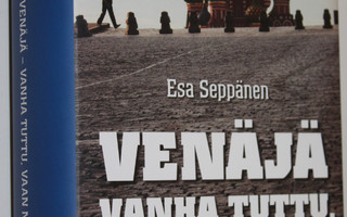 Esa Seppänen : Venäjä : vanha tuttu, vaan niin vieras : S...