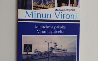 Markku Lehtonen : Minun Vironi - muistelmia pitkältä Viro...