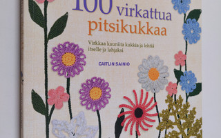 Caitlin Sainio : 100 virkattua pitsikukkaa : virkkaa kaun...