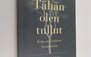Tommy Hellsten : Tähän olen tullut : kirja merkityksen lö...
