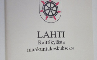 Jouko Heinonen : Lahti : raittikylästä maakuntakeskukseksi