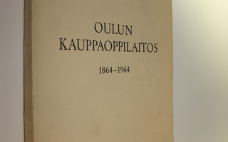 Yrjö Herva : Oulun kauppaoppilaitos 1864-1964 : liiteenä ...