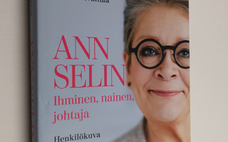 Ismo Loivamaa ym. : Ann Selin : ihminen, nainen, johtaja ...