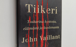 John Vaillant : Tiikeri : tositarina kostosta, elämästä j...