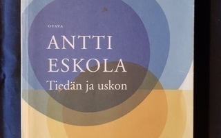 Eskola, Antti : Tiedän ja uskon