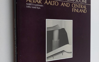 Martti Kapanen : Alvar Aalto ja Keski-Suomi = Alvar Aalto...