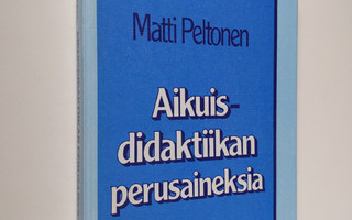 Matti Peltonen : Aikuisdidaktiikan perusaineksia