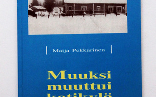 Maija Pekkarinen: Muuksi muuttui kotikylä