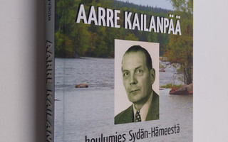 Aarre Kailanpää : koulumies Sydän-Hämeestä (signeerattu)