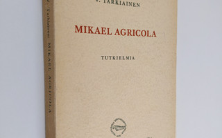 V. Tarkiainen : Mikael Agricola : tutkielmia