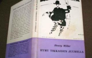 Henry Miller: Hymy tikkaiden juurella (1 p. 1960) Sis.pk:t