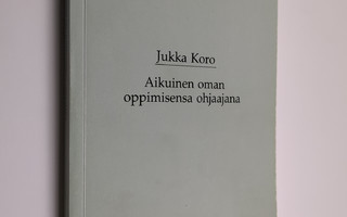 Jukka Koro : Aikuinen oman oppimisensa ohjaajana : itseoh...