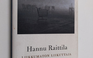 Hannu Raittila : Liikkumaton liikuttaja : esseitä