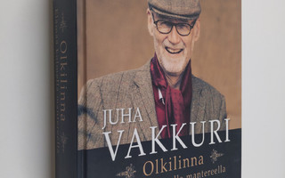 Juha Vakkuri : Olkilinna : elämää kolmella mantereella