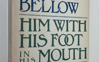 Saul Bellow : Him with his foot in his mouth and other st...